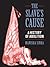 The Slave's Cause: A History of Abolition