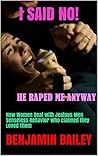 I SAID NO! HE RAPED ME ANYWAY: How Women deal with Jealous Men Senseless Behavior who Claimed they Loved them.