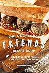 Book cover for The Unofficial F.R.I.E.N.D.S Recipe Book: Delicious Recipes from Everyone’s Favorite Show!