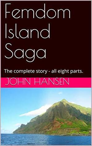 Femdom Island Saga: The complete story - all eight parts. (Kindle Edition)