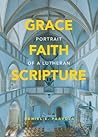 Grace, Faith, Scripture by Daniel Paavola