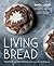 Living Bread: Tradition and Innovation in Artisan Bread Making: A Baking Book