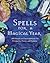 Spells for a Magical Year: 100 Rituals and Enchantments for Prosperity, Power, and Fortune