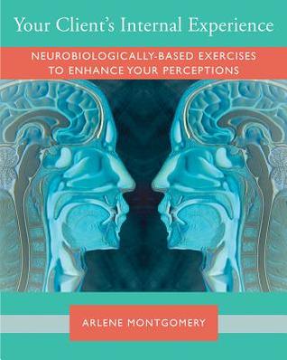 Client Communication and Therapeutic Response: Neurobiologically-based Exercises to Enhance Perception (Norton Series on Interpersonal Neurobiology)