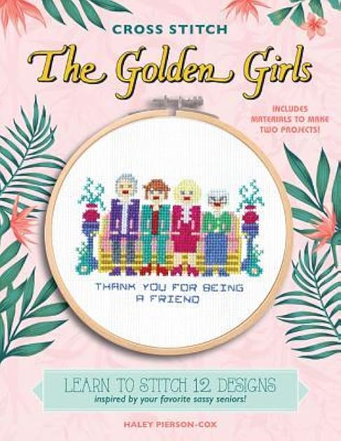 Cross Stitch The Golden Girls: 12 Patterns Inspired by Your Favorite Sassy Seniors