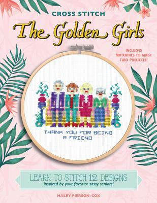 Cross Stitch The Golden Girls: 12 Patterns Inspired by Your Favorite Sassy Seniors
