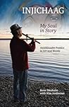 Injichaag: My Soul in Story: Anishinaabe Poetics in Art and Words