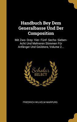 Handbuch Bey Dem Generalbasse Und Der Composition: Mit Zwo- Drey- Vier- Fünf- Sechs- Sieben- Acht Und Mehreren Stimmen Für Anfänger Und Geübtere, Volume 2... (German Edition)