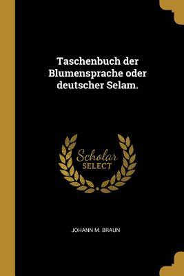 Taschenbuch der Blumensprache oder deutscher Selam. (German Edition)