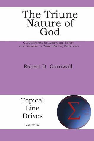 The Triune Nature of God:  Conversations Regarding the Trinity by a Disciples of Christ Pastor/Theologian (Topical Line Drives)