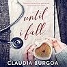 Until I Fall by Claudia Y. Burgoa