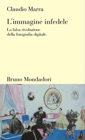 L'immagine infedele. La falsa rivoluzione della fotografia digitale (Paperback)