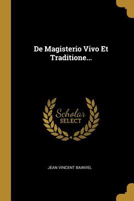 De Magisterio Vivo Et Traditione... (French Edition)