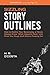 Sizzling Story Outlines: How to Outline Your Screenplay or Novel, Always Know ?What Happens Next,? and Finish Your Rough Draft Without Freaking Out (Iterative Outlining) (Volume 1)