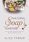 Soap Making: 100 All-Natural & Easy to Follow Soap Tutorials for Beginners Soap Making: 100 All-Natural & Easy to Follow Soap Tutorials for Beginners