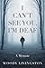 I Can't See You, I'm Deaf: A Memoir