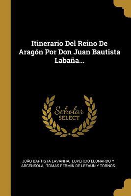 Itinerario Del Reino De Aragón Por Don Juan Bautista Labaña... (Spanish Edition)
