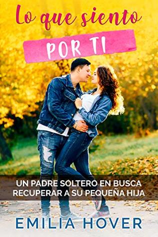 Lo que siento por ti: Un padre soltero que busca recuperar a su pequeña hija (Kindle Edition)