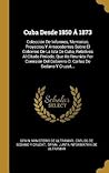 Cuba Desde 1850 Á 1873: Colección De Informes, Memorias, Proyectos Y Antecedentes Sobre El Gobierno De La Isla De Cuba, Relativos Al Citado Periodo, ... De Sedano Y Cruzat... (Spanish Edition)