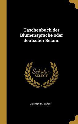 Taschenbuch der Blumensprache oder deutscher Selam. (German Edition)