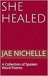 She Healed: A Collection of Spoken Word Poems