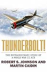 Thunderbolt!: The Extraordinary Story of a World War II Ace Thunderbolt!: The Extraordinary Story of a World War II Ace
