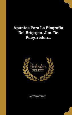 Apuntes Para La Biografia Del Brig-gen. J.m. De Pueyrredon... (Spanish Edition)