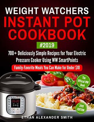 Weight Watchers Instant Pot Cookbook #2019: 700+ Deliciously Simple Recipes for Your Electric Pressure Cooker Using WW SmartPoints:Family-Favorite Meals ... Can Make for Under $10:The Official WW Book (Kindle Edition)