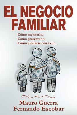 El negocio familiar: Cómo mejorarlo, cómo preservarlo, cómo jubilarse con éxito (Spanish Edition)