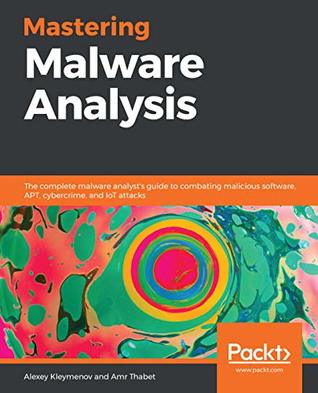 Mastering Malware Analysis: The complete malware analyst's guide to combating malicious software, APT, cybercrime, and IoT attacks (Kindle Edition)