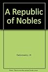 A Republic of Nobles: Studies in Polish History to 1864 A Republic of Nobles: Studies in Polish History to 1864
