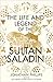 The Life and Legend of the Sultan Saladin