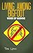 Living Among Bigfoot: Words of Warning (A True Story)