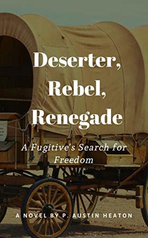 Deserter, Rebel, Renegade: A Fugitive's Search for Freedom (Kindle Edition)