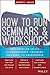 How to Run Seminars and Workshops: Presentation Skills for Consultants, Trainers, Teachers, and Salespeople