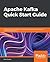Apache Kafka Quick Start Guide: Leverage Apache Kafka 2.0 to simplify real-time data processing for distributed applications