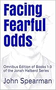 Facing Fearful Odds: Omnibus Edition of Books 1-3 of the Jonah Halberd Series