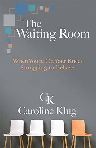 The Waiting Room: When You're on Your Knees Struggling to Believe (Kindle Edition)
