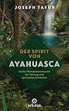 Der Spirit von Ayahuasca: Uralte Pflanzenzeremonien für Heilung und spirituelles Erwachen Der Spirit von Ayahuasca: Uralte Pflanzenzeremonien für Heilung und spirituelles Erwachen