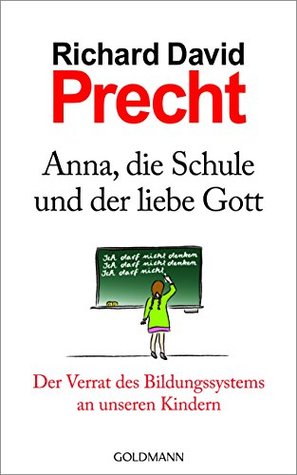 Anna, die Schule und der liebe Gott: Der Verrat des Bildungssystems an unseren Kindern