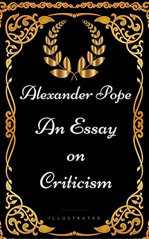 An Essay on Criticism: By Alexander Pope - Illustrated