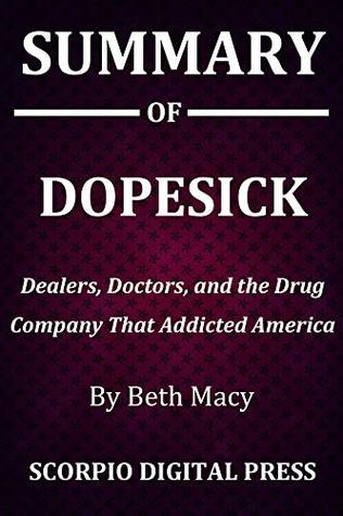 Summary Of DOPESICK : Dealers, Doctors, and the Drug Company that Addicted America Beth Macy (Kindle Edition)
