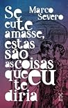 Se eu te amasse, estas são as coisas que eu te diria by Marco Severo