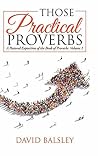 Those Practical Proverbs: A Pastoral Exposition of the Book of Proverbs Those Practical Proverbs: A Pastoral Exposition of the Book of Proverbs