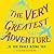 The Very Greatest Adventure...