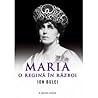 Maria. O regină în război Maria. O regină în război