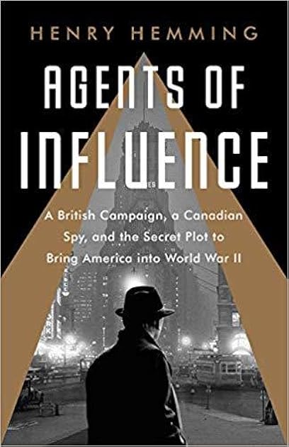 Agents of Influence: A British Plot, a Canadian Spy, and the Secret Effort to Bring America into World War II