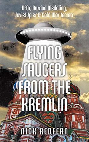 Flying Saucers from the Kremlin: UFOs, Russian Meddling, Soviet Spies & Cold War Secrets (Kindle Edition)