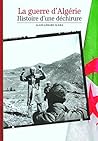 La guerre d'Algérie: Histoire d'une déchirure