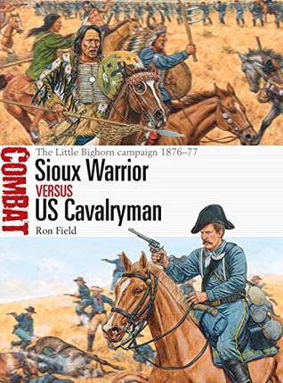 Sioux Warrior vs US Cavalryman: The Little Bighorn campaign 1876–77 (Combat Book 43)